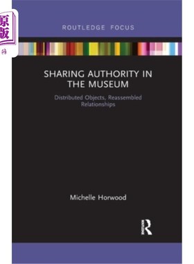 海外直订Sharing Authority in the Museum: Distributed Objects, Reassembled Relationships 博物馆中的权力共享:分散的物