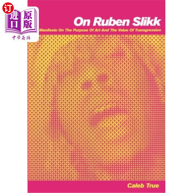 海外直订On Ruben Slikk: A Manifesto on the Purpose of Art and the Value of Transgression 鲁本·斯里克:关于艺术目的和
