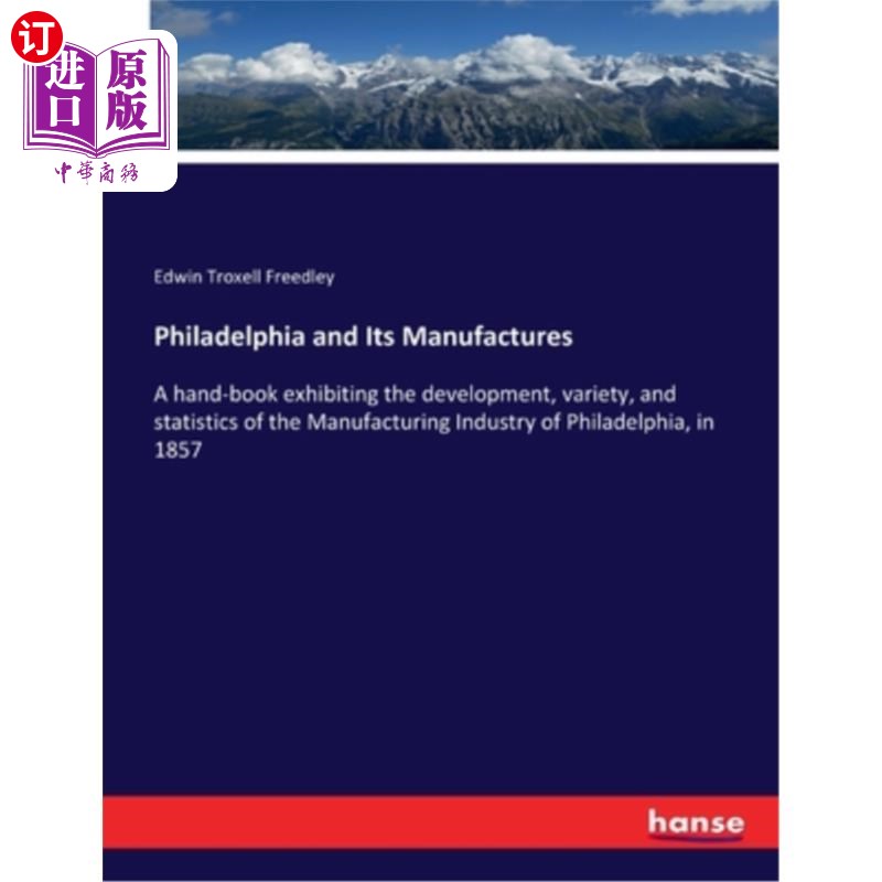 海外直订Philadelphia and Its Manufactures: A hand-book exhibiting the development, varie 费城及其制造业:一本展示费