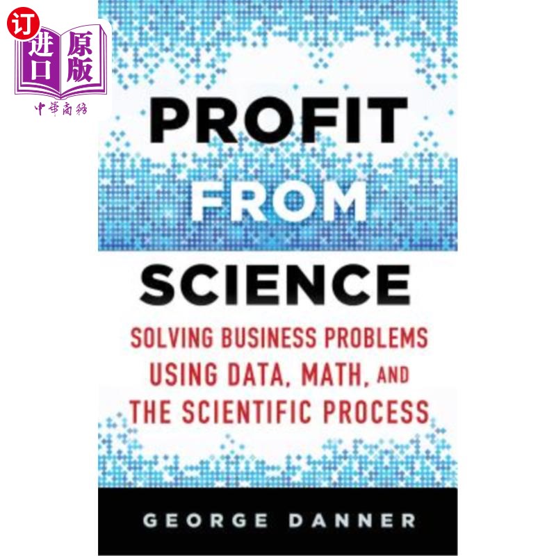 海外直订Profit from Science: Solving Business Problems Using Data, Math, and the Scienti 从科学中获利:使用数据、数