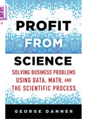 海外直订Profit from Science: Solving Business Problems Using Data, Math, and the Scienti 从科学中获利:使用数据、数