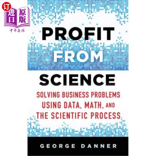 海外直订Profit from Science: Solving Business Problems Using Data, Math, and the Scienti 从科学中获利:使用数据、数