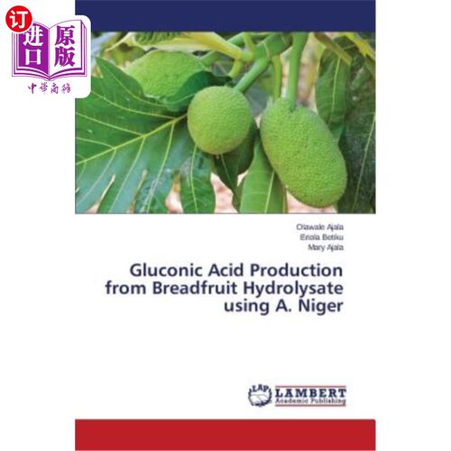 海外直订Gluconic Acid Production from Breadfruit Hydrolysate Using A. Niger 黑曲霉水解面包果生产葡萄糖酸的研究