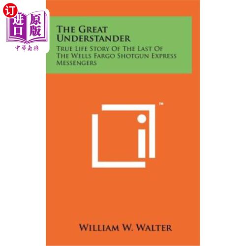 海外直订The Great Understander: True Life Story of the Last of the Wells Fargo Shotgun E 伟大的理解者：最后一个富国