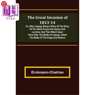 海外直订The Great Invasion of 1813-14; or, After Leipzig; Being a story of the entry of  1813- 1814