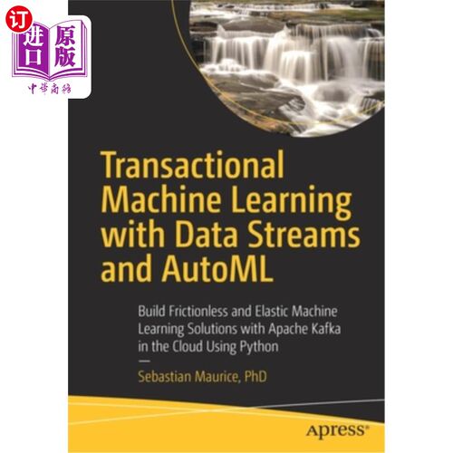 海外直订Transactional Machine Learning with Data Streams and Automl: Build Frictionless  带有数据流和Auto