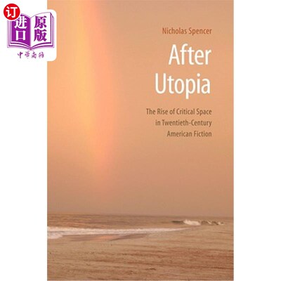 海外直订After Utopia: The Rise of Critical Space in Twentieth-Century American Fiction 乌托邦之后:二十世纪美国小说