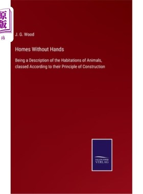 海外直订Homes Without Hands: Being a Description of the Habitations of Animals, classed  没有手的家:描述动物的栖息
