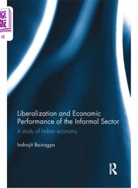 海外直订Liberalization and Economic Performance of the Informal Sector: A Study of India 非正式部门的自由化与经济绩
