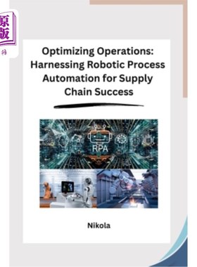 海外直订Optimizing Operations: Harnessing Robotic Process Automation for Supply Chain Su 优化操作：利用机器人过程自