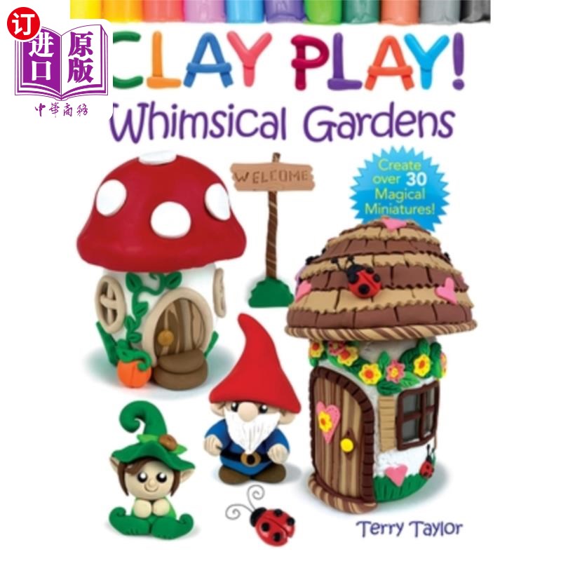 海外直订Clay Play! Whimsical Gardens: Create Over 30 Magical Miniatures!泥玩!异想天开的花园:创建超过30个神奇的微缩