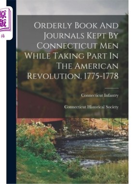 海外直订Orderly Book And Journals Kept By Connecticut Men While Taking Part In The Ameri 参加美国独立战争的康涅狄格