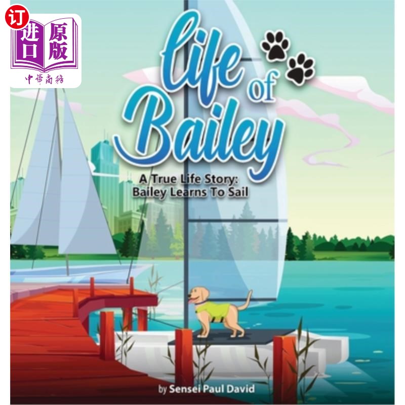 海外直订Life of Bailey: A True Life Story: Bailey Learns To Sail 贝利的生活:一个真实的生活故事:贝利学会了航海