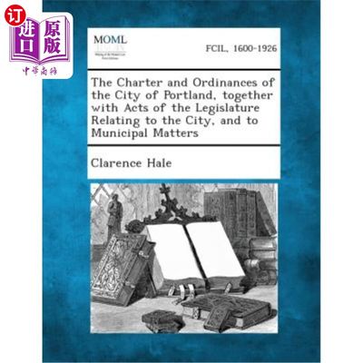 海外直订The Charter and Ordinances of the City of Portland, Together with Acts of the Le 波特兰市的章程和条例，以及