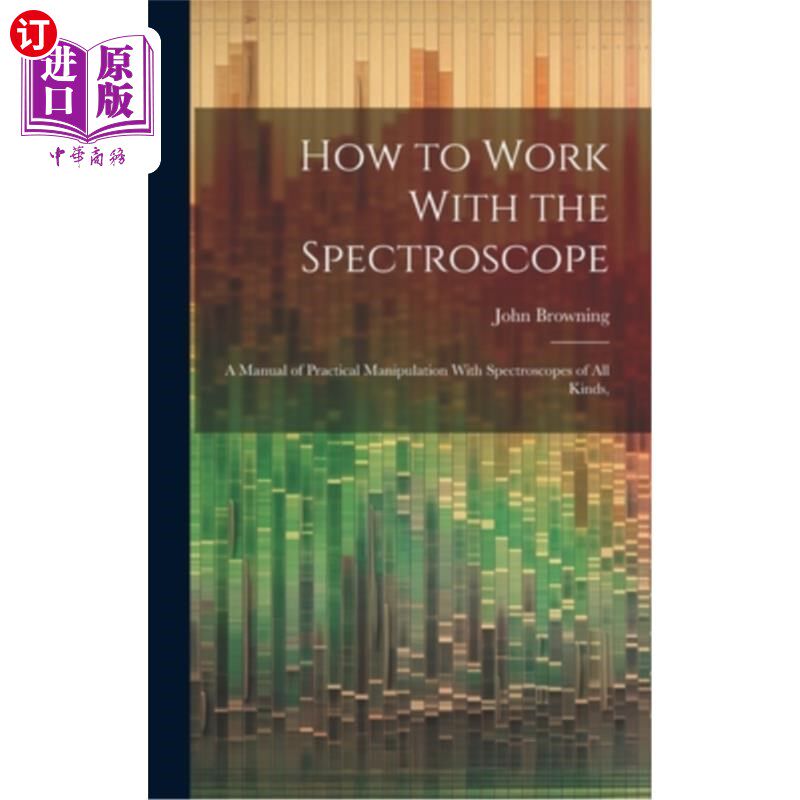 海外直订How to Work With the Spectroscope: A Manual of Practical Manipulation With Spect 如何使用分光镜：各种分光镜