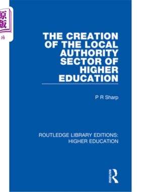 海外直订The Creation of the Local Authority Sector of Higher Education 高等教育地方政府部门的创建