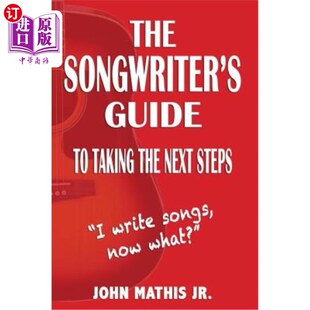 海外直订The Songwriter's Guide To Taking The Next Steps: I Write Songs, Now What? 词曲作者下一步行动指南：我写歌，
