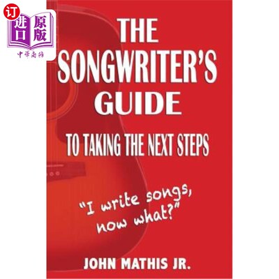 海外直订The Songwriter's Guide To Taking The Next Steps: I Write Songs, Now What? 词曲作者下一步行动指南：我写歌，