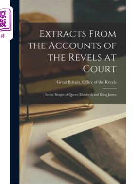海外直订Extracts From the Accounts of the Revels at Court: In the Reigns of Queen Elizab 节选自宫廷狂欢记录:伊丽莎