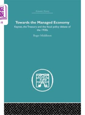 海外直订Towards the Managed Economy: Keynes, the Treasury and the Fiscal Policy Debate o 走向管理经济：凯恩斯、财政