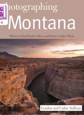 海外直订Photographing Montana: Where to Find Perfect Shots and How to Take Them 拍摄蒙大拿：在哪里找到完美的镜头以