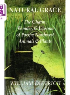 海外直订Natural Grace: The Charm, Wonder, and Lessons of Pacific Northwest Animals and P 自然的优雅：太平洋西北部动
