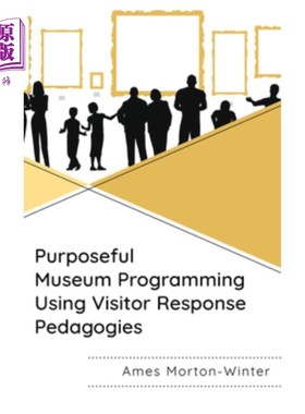 海外直订Purposeful Museum Programming Using Visitor Response Pedagogies Purposeful Museum Programmi