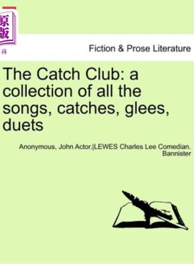海外直订The Catch Club: A Collection of All the Songs, Catches, Glees, Duets 捕猎俱乐部：所有歌曲、捕猎、欢乐合唱、