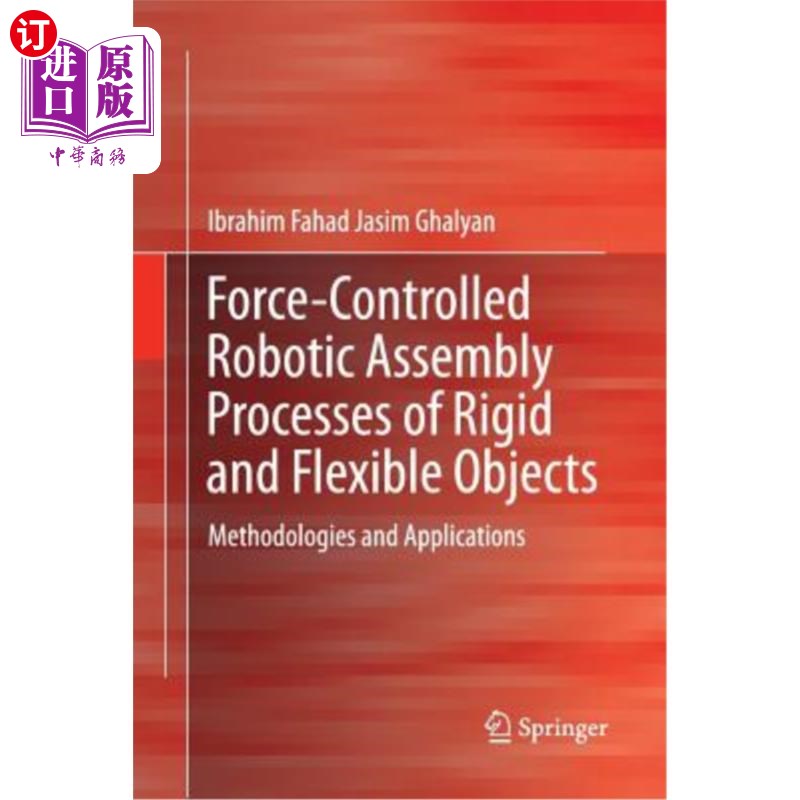 海外直订Force-Controlled Robotic Assembly Processes of Rigid and Flexible Objects: Metho 刚性和柔性物体的力控制机器