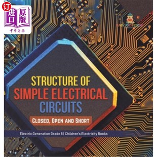 海外直订Structure of Simple Electrical Circuits: Closed, Open and Short Electric Generat 简单电路的结构:闭合、开放