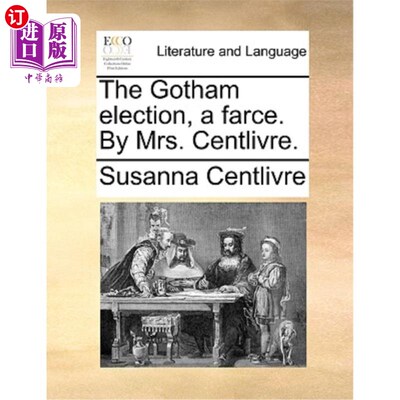 海外直订The Gotham Election, a Farce. by Mrs. Centlivre. 哥谭市选举，一场闹剧。森特利弗太太写的。