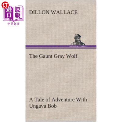 海外直订The Gaunt Gray Wolf A Tale of Adventure With Ungava Bob 憔悴的灰狼与乌加瓦·鲍勃的冒险故事