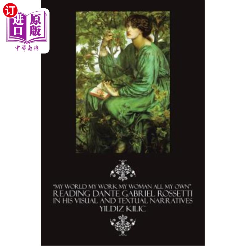 海外直订My World My Work My Woman All My Own Reading Dante Gabriel Rossetti in His Visua我的世界，我的工作，我的女