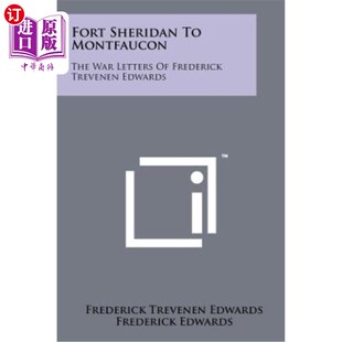 海外直订Fort Sheridan to Montfaucon: The War Letters of Frederick Trevenen Edwards 从谢里登堡到蒙福孔：弗雷德里克·