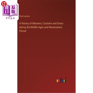 海外直订A History of Manners, Customs and Dress during the Middle Ages and Renaissance P 中世纪和文艺复兴时期的礼仪