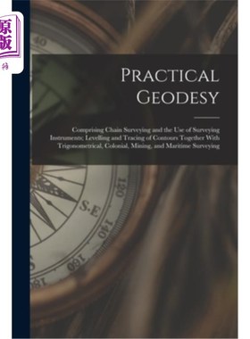 海外直订Practical Geodesy: Comprising Chain Surveying and the Use of Surveying Instrumen 实用大地测量学:包括链测量