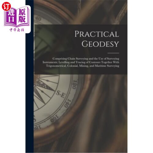 海外直订Practical Geodesy: Comprising Chain Surveying and the Use of Surveying Instrumen 实用大地测量学:包括链测量