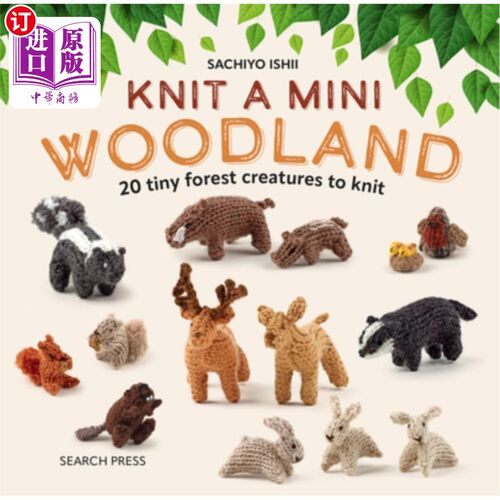 海外直订Knit a Mini Woodland: 20 Tiny Forest Creatures to Knit 编织一个迷你林地：编织20个小森林生物