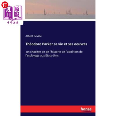 海外直订Théodore Parker sa vie et ses oeuvres: un chapitre de de l'historie de l'aboliti 塞奥多尔·帕克的人生和作品