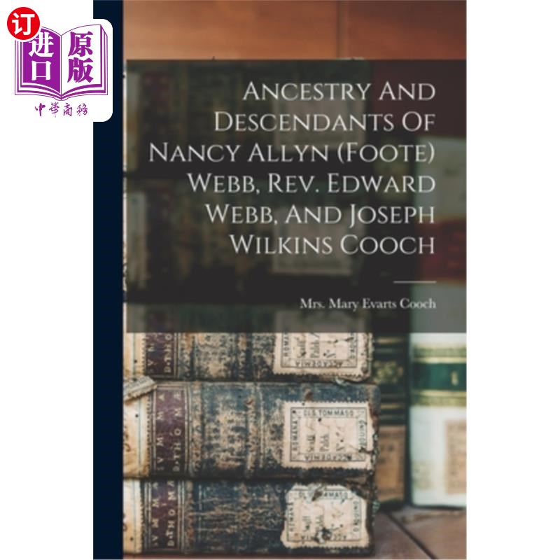海外直订Ancestry And Descendants Of Nancy Allyn (foote) Webb, Rev. Edward Webb, And Jose 祖先和南希·阿林(脚)韦伯，