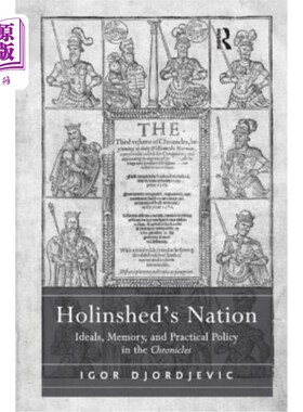 海外直订Holinshed's Nation: Ideals, Memory, and Practical Policy in the Chronicles 霍林谢德的国家:编年史中的理想、