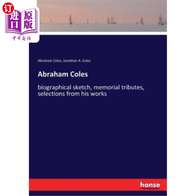 海外直订Abraham Coles: biographical sketch, memorial tributes, selections from his works 亚伯拉罕·科尔斯
