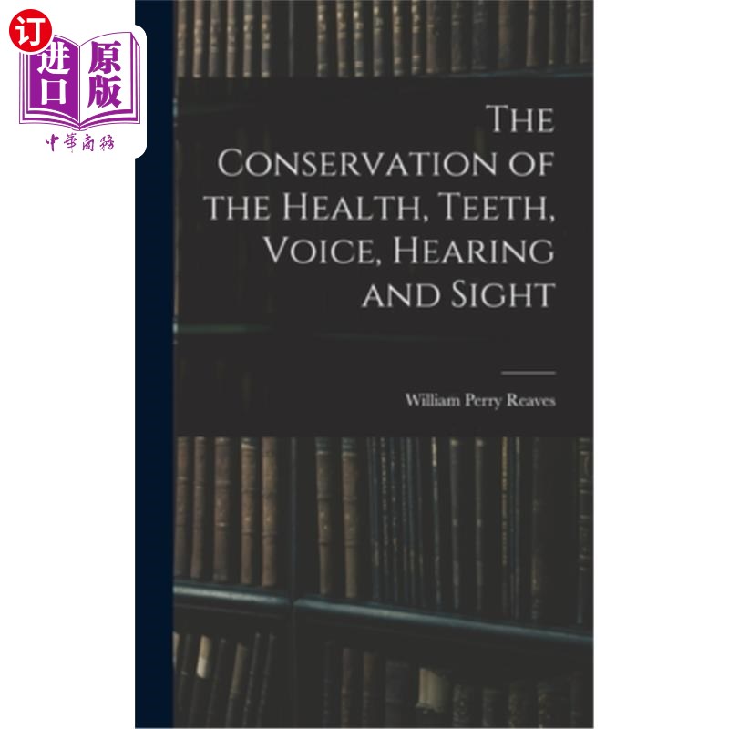 海外直订The Conservation of the Health, Teeth, Voice, Hearing and Sight 健康、牙齿、声音、听力和视力的保护