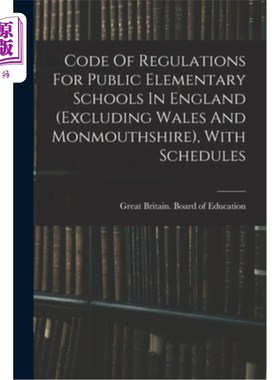 海外直订Code Of Regulations For Public Elementary Schools In England (excluding Wales An 英格兰(不包括威尔士和蒙茅