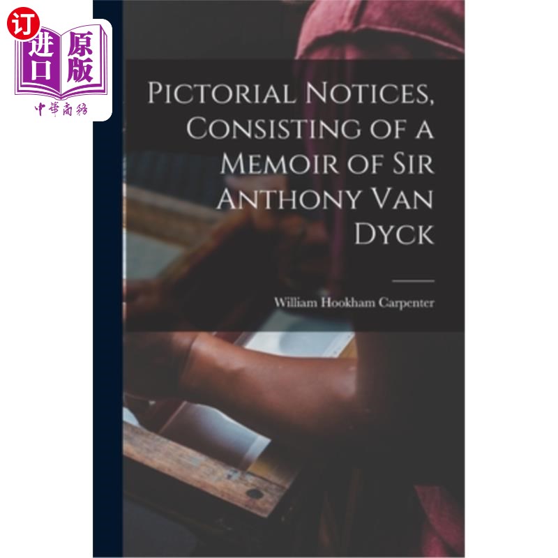 海外直订Pictorial Notices, Consisting of a Memoir of Sir Anthony Van Dyck 画报，包括安东尼·范·戴克爵士的回忆录