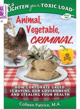 海外直订Lighten Your Toxic Load: Book One: Animal, Vegetable, Criminal: How Corporate Gr 减轻你的有毒负担:第一本书: