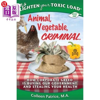 海外直订Lighten Your Toxic Load: Book One: Animal, Vegetable, Criminal: How Corporate Gr 减轻你的有毒负担:第一本书: