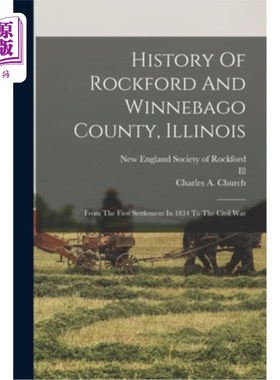 海外直订History Of Rockford And Winnebago County, Illinois: From The First Settlement In 伊利诺伊州罗克福德和温尼贝