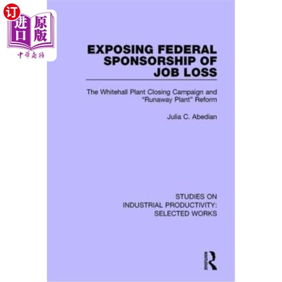 海外直订Exposing Federal Sponsorship of Job Loss: The Whitehall Plant Closing Campaign a 揭露联邦政府对失业的支持: