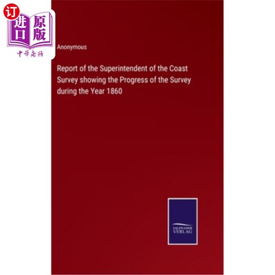 海外直订Report of the Superintendent of the Coast Survey showing the Progress of the Sur 显示1860年海岸测量监督的进